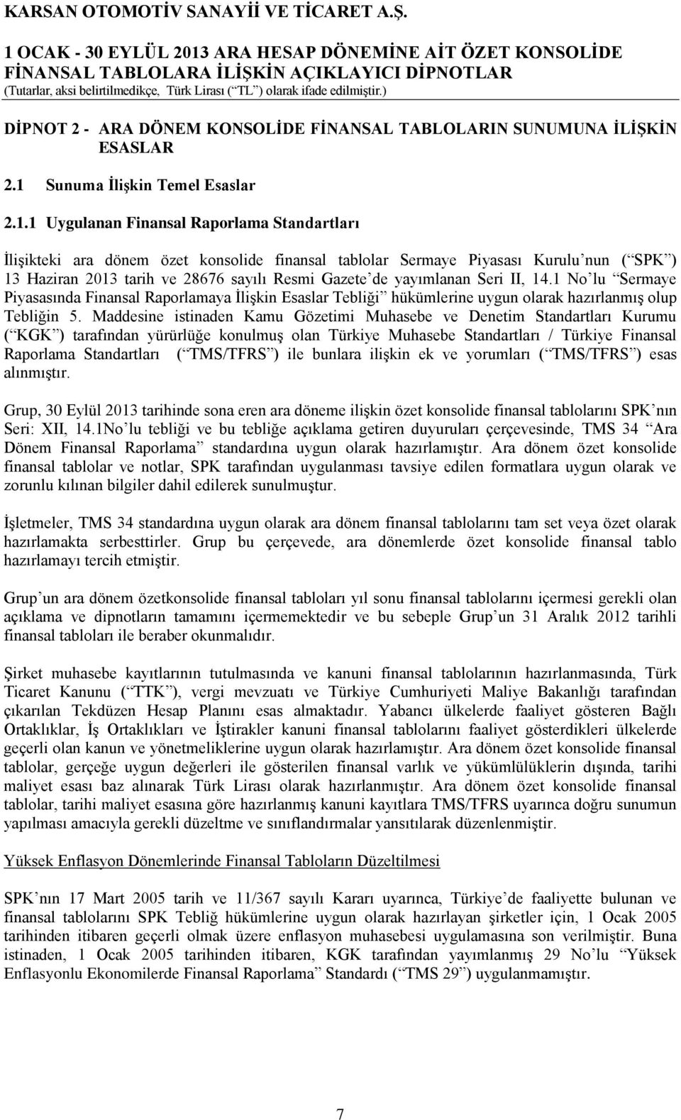 1 Uygulanan Finansal Raporlama Standartları İlişikteki ara dönem özet konsolide finansal tablolar Sermaye Piyasası Kurulu nun ( SPK ) 13 Haziran 2013 tarih ve 28676 sayılı Resmi Gazete de yayımlanan