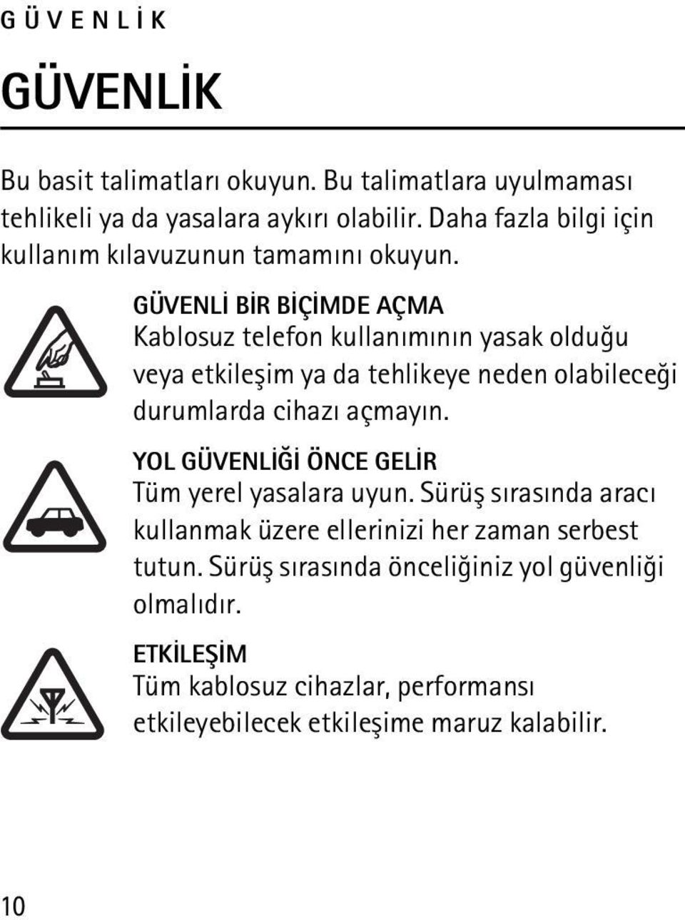 GÜVENLÝ BÝR BÝÇÝMDE AÇMA Kablosuz telefon kullanýmýnýn yasak olduðu veya etkileþim ya da tehlikeye neden olabileceði durumlarda cihazý açmayýn.