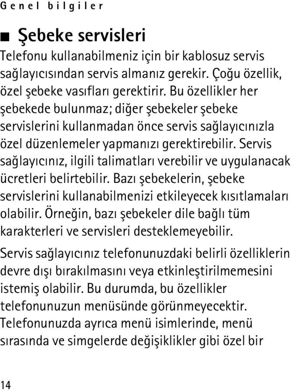 Servis saðlayýcýnýz, ilgili talimatlarý verebilir ve uygulanacak ücretleri belirtebilir. Bazý þebekelerin, þebeke servislerini kullanabilmenizi etkileyecek kýsýtlamalarý olabilir.