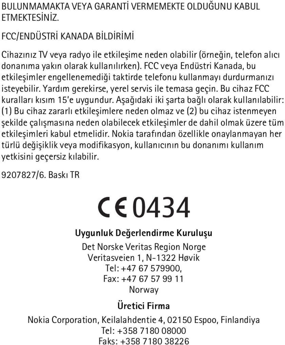 FCC veya Endüstri Kanada, bu etkileþimler engellenemediði taktirde telefonu kullanmayý durdurmanýzý isteyebilir. Yardým gerekirse, yerel servis ile temasa geçin.