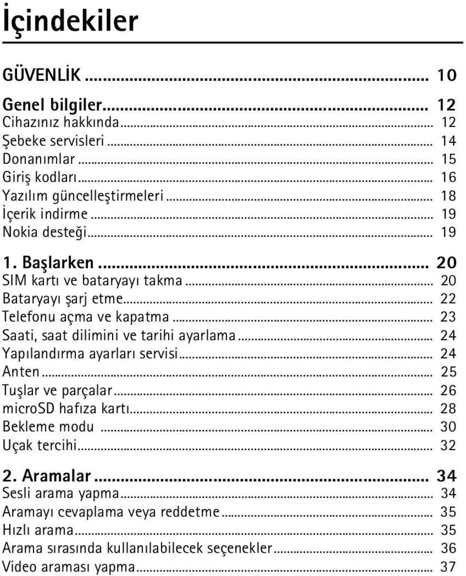 .. 23 Saati, saat dilimini ve tarihi ayarlama... 24 Yapýlandýrma ayarlarý servisi... 24 Anten... 25 Tuþlar ve parçalar... 26 microsd hafýza kartý... 28 Bekleme modu.