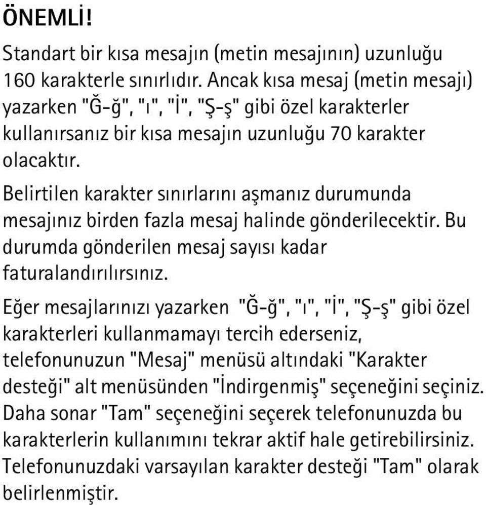 Belirtilen karakter sýnýrlarýný aþmanýz durumunda mesajýnýz birden fazla mesaj halinde gönderilecektir. Bu durumda gönderilen mesaj sayýsý kadar faturalandýrýlýrsýnýz.