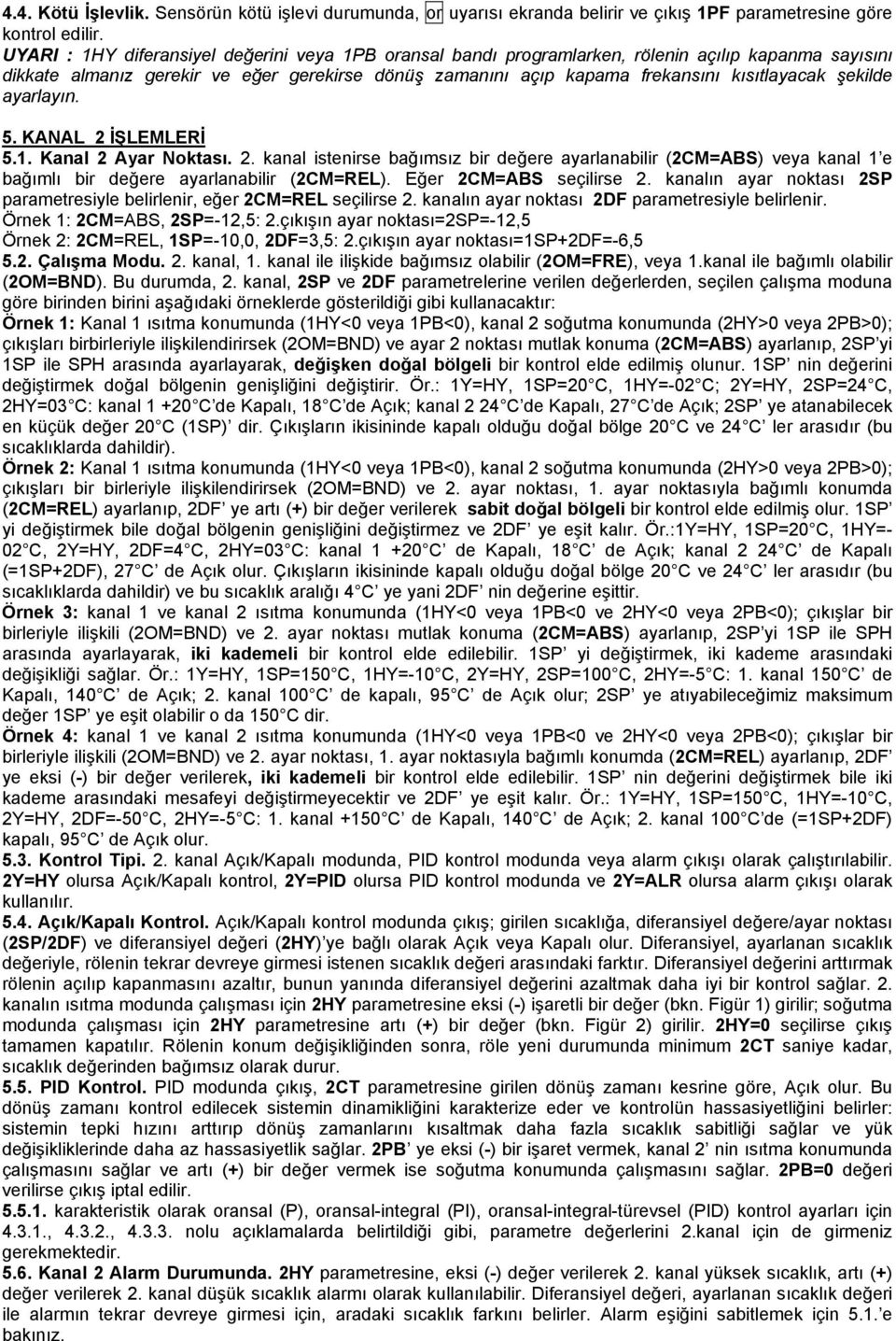 şekilde ayarlayın. 5. KANAL 2 İŞLEMLERİ 5.1. Kanal 2 Ayar Noktası. 2. kanal istenirse bağımsız bir değere ayarlanabilir (2CM=ABS) veya kanal 1 e bağımlı bir değere ayarlanabilir (2CM=REL).