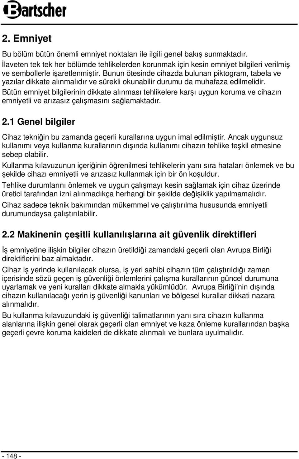 Bunun ötesinde cihazda bulunan piktogram, tabela ve yazılar dikkate alınmalıdır ve sürekli okunabilir durumu da muhafaza edilmelidir.