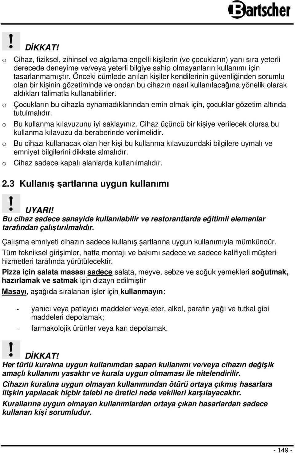 o Çocukların bu cihazla oynamadıklarından emin olmak için, çocuklar gözetim altında tutulmalıdır. o Bu kullanma kılavuzunu iyi saklayınız.