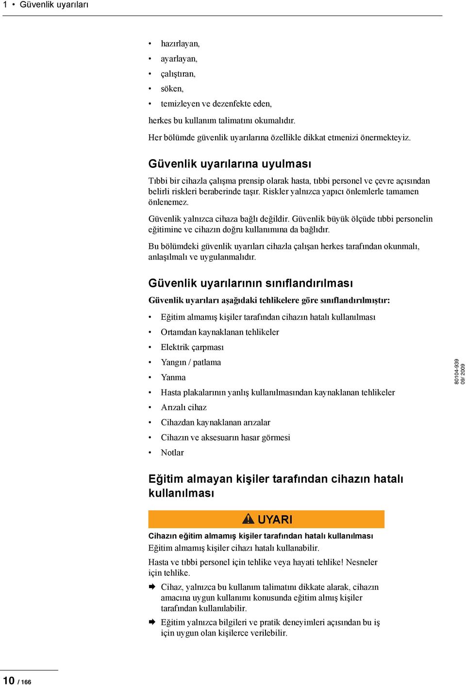 Güvenlik uyarlarna uyulmas T(bbi bir cihazla çal(+ma prensip olarak hasta, t(bbi personel ve çevre aç(s(ndan belirli riskleri beraberinde ta+(r. Riskler yaln(zca yap(c( önlemlerle tamamen önlenemez.