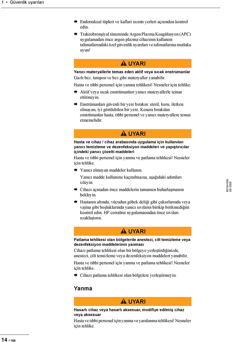 UYARI Yanc materyallerle temas eden aktif veya scak enstrümanlar Gazl( bez, tampon ve bez gibi materyaller yanabilir. Hasta ve t(bbi personel için yanma tehlikesi! Nesneler için tehlike.