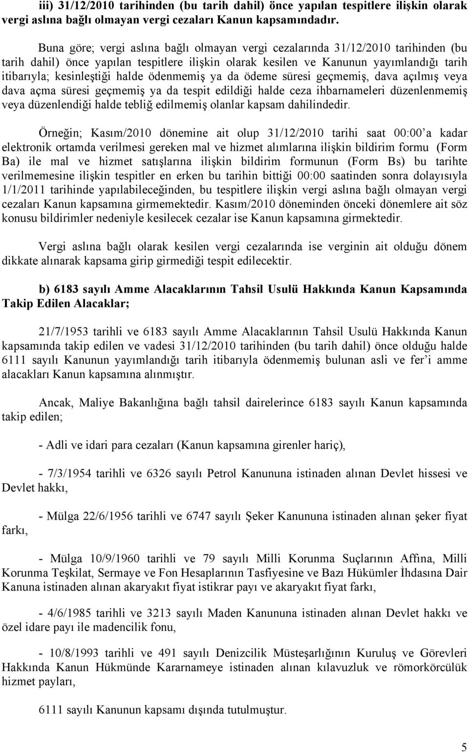 halde ödenmemiş ya da ödeme süresi geçmemiş, dava açılmış veya dava açma süresi geçmemiş ya da tespit edildiği halde ceza ihbarnameleri düzenlenmemiş veya düzenlendiği halde tebliğ edilmemiş olanlar