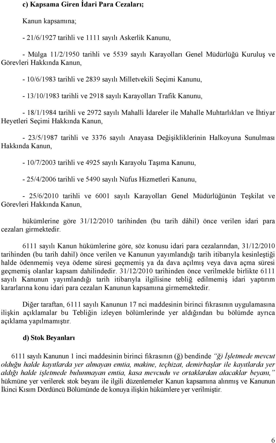 Mahalle Muhtarlıkları ve İhtiyar Heyetleri Seçimi Hakkında Kanun, - 23/5/1987 tarihli ve 3376 sayılı Anayasa Değişikliklerinin Halkoyuna Sunulması Hakkında Kanun, - 10/7/2003 tarihli ve 4925 sayılı