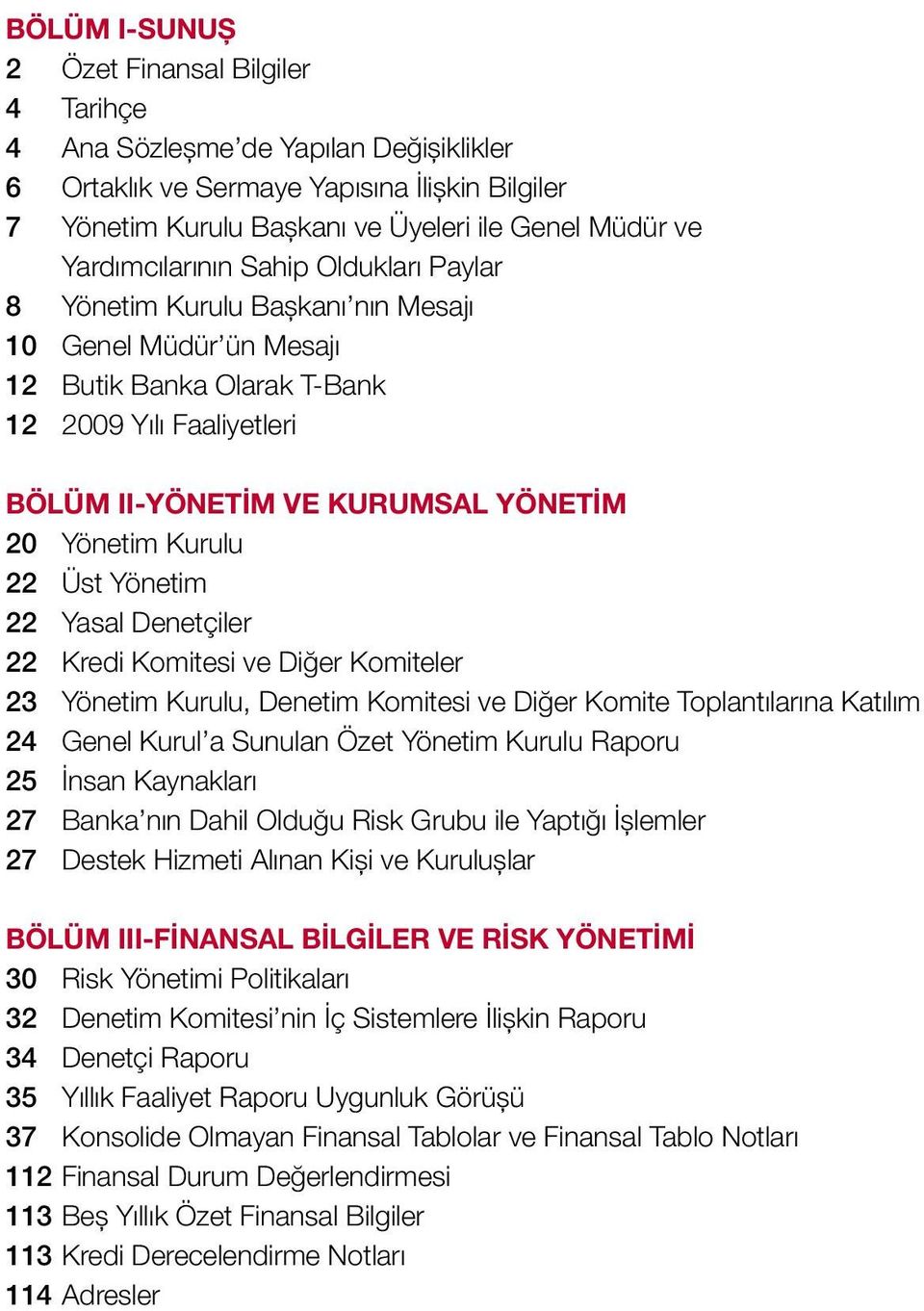 Yönetim Kurulu 22 Üst Yönetim 22 Yasal Denetçiler 22 Kredi Komitesi ve Diğer Komiteler 23 Yönetim Kurulu, Denetim Komitesi ve Diğer Komite Toplantılarına Katılım 24 Genel Kurul a Sunulan Özet Yönetim