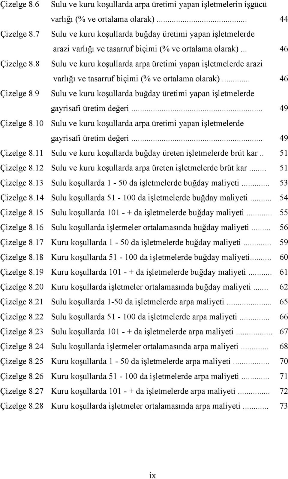 8 Sulu ve kuru koşullarda arpa üretimi yapan işletmelerde arazi varlığı ve tasarruf biçimi (% ve ortalama olarak)... 46 Çizelge 8.