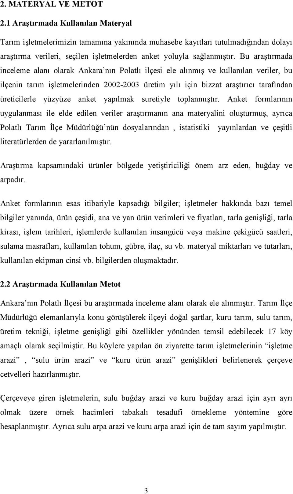 Bu araştırmada inceleme alanı olarak Ankara nın Polatlı ilçesi ele alınmış ve kullanılan veriler, bu ilçenin tarım işletmelerinden 2002-2003 üretim yılı için bizzat araştırıcı tarafından üreticilerle