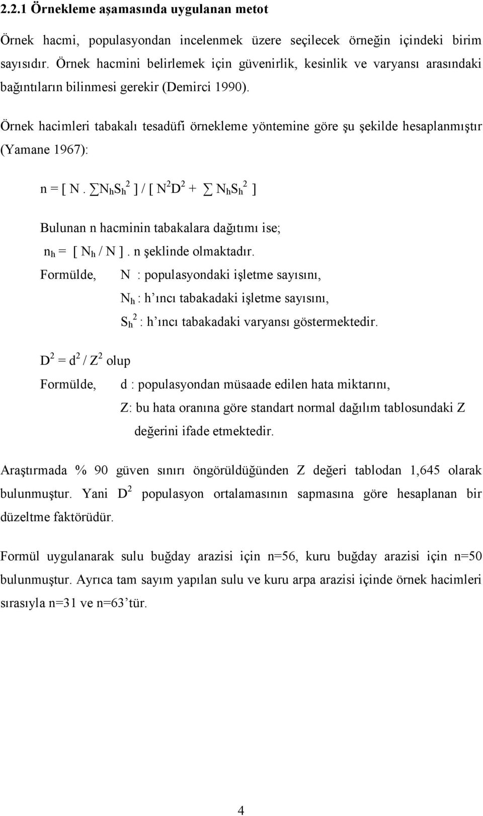 Örnek hacimleri tabakalı tesadüfi örnekleme yöntemine göre şu şekilde hesaplanmıştır (Yamane 1967): n = [ N.