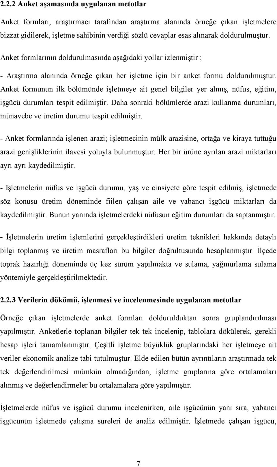 Anket formunun ilk bölümünde işletmeye ait genel bilgiler yer almış, nüfus, eğitim, işgücü durumları tespit edilmiştir.