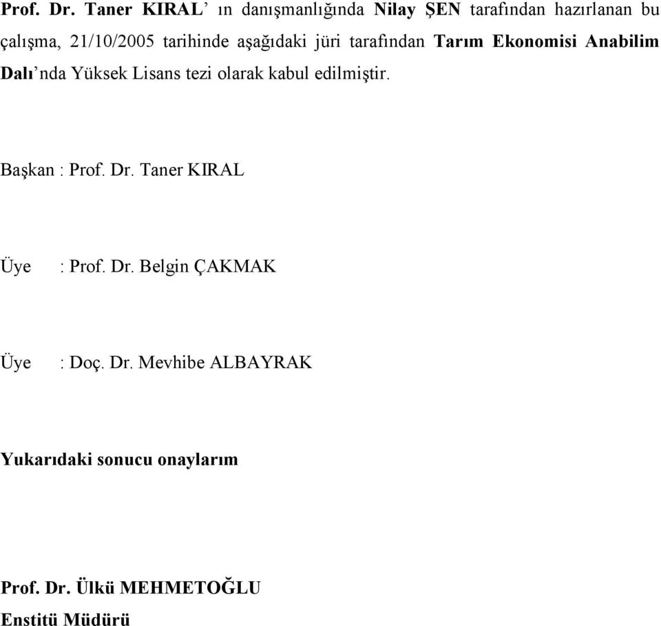 tarihinde aşağıdaki jüri tarafından Tarım Ekonomisi Anabilim Dalı nda Yüksek Lisans tezi