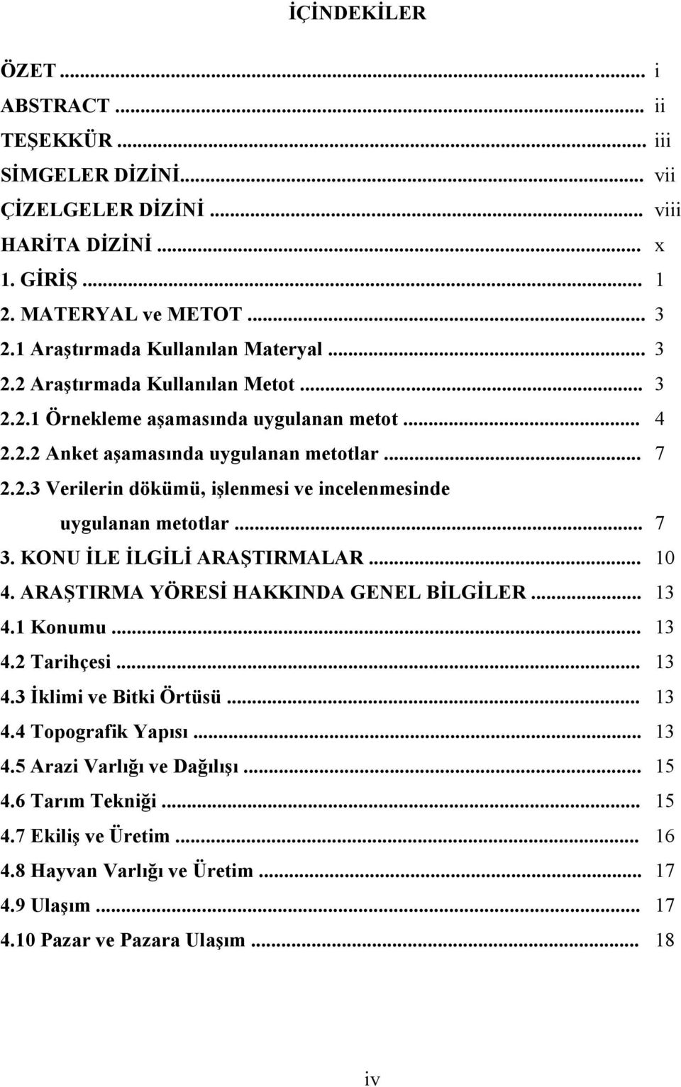 .. 7 3. KONU İLE İLGİLİ ARAŞTIRMALAR... 10 4. ARAŞTIRMA YÖRESİ HAKKINDA GENEL BİLGİLER... 13 4.1 Konumu... 13 4.2 Tarihçesi... 13 4.3 İklimi ve Bitki Örtüsü... 13 4.4 Topografik Yapısı... 13 4.5 Arazi Varlığı ve Dağılışı.