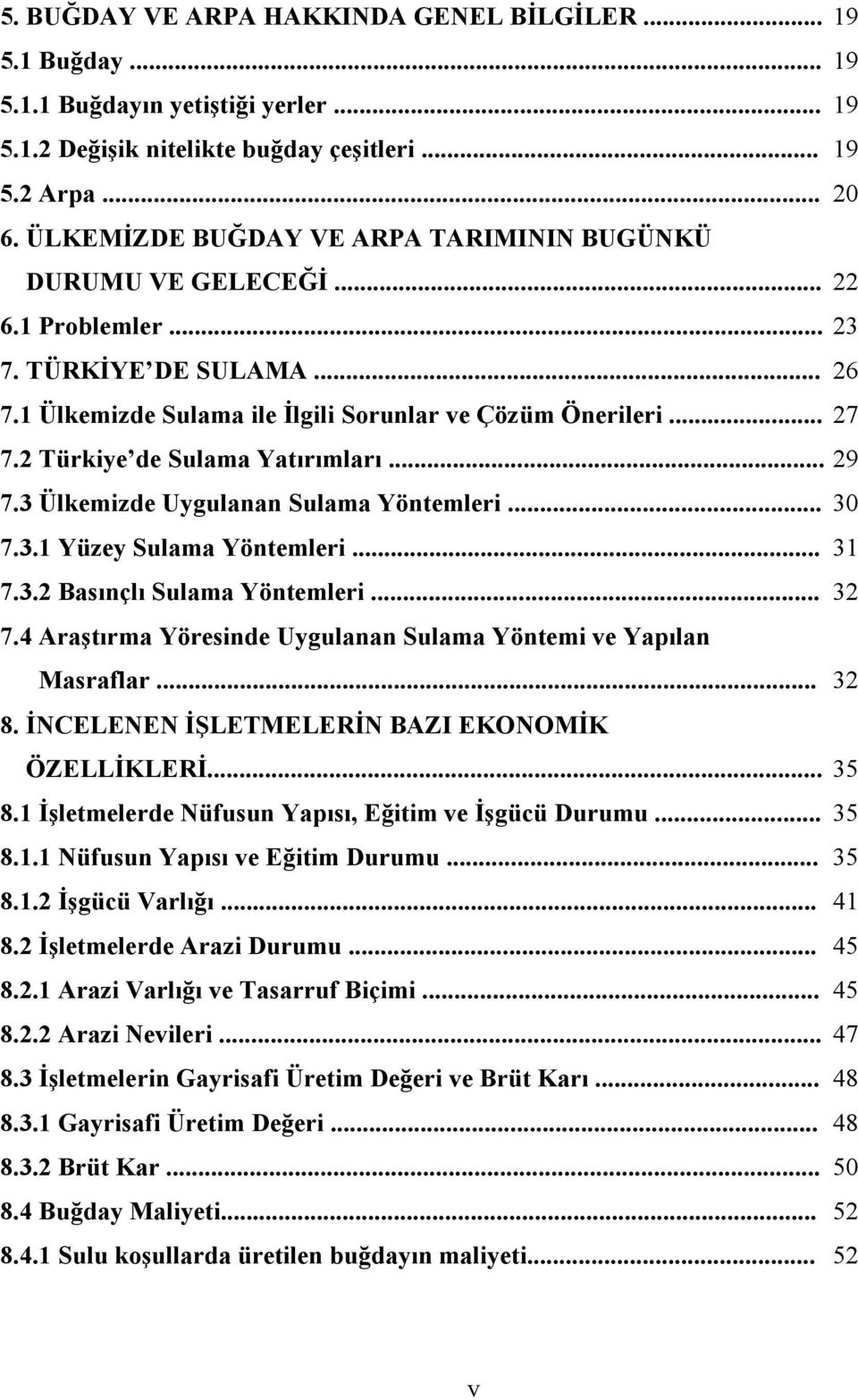 2 Türkiye de Sulama Yatırımları... 29 7.3 Ülkemizde Uygulanan Sulama Yöntemleri... 30 7.3.1 Yüzey Sulama Yöntemleri... 31 7.3.2 Basınçlı Sulama Yöntemleri... 32 7.