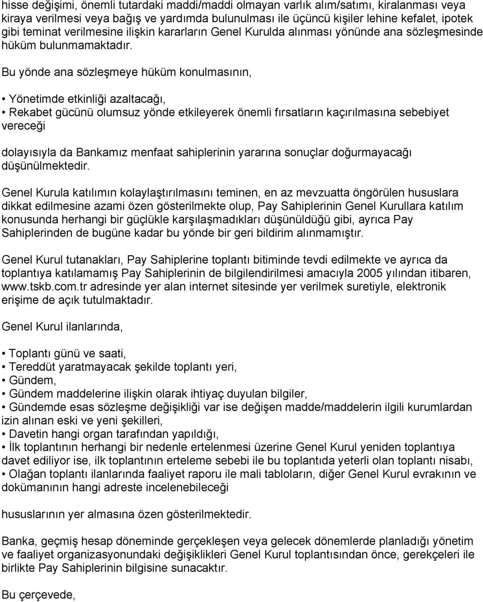 Bu yönde ana sözleşmeye hüküm konulmasının, Yönetimde etkinliği azaltacağı, Rekabet gücünü olumsuz yönde etkileyerek önemli fırsatların kaçırılmasına sebebiyet vereceği dolayısıyla da Bankamız