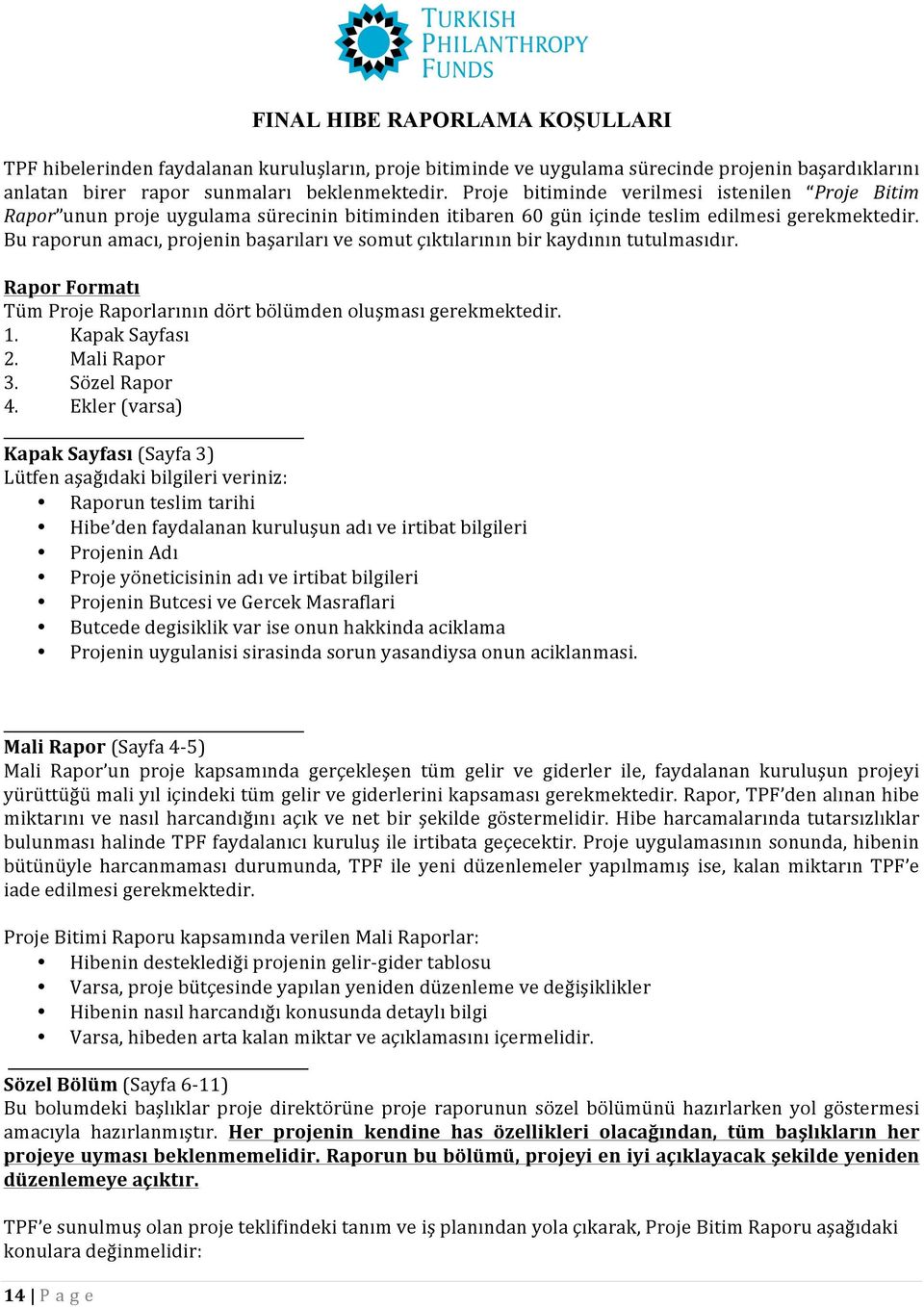 Bu raporun amacı, projenin başarıları ve somut çıktılarının bir kaydının tutulmasıdır. Rapor Formatı Tüm Proje Raporlarının dört bölümden oluşması gerekmektedir. 1. Kapak Sayfası 2. Mali Rapor 3.