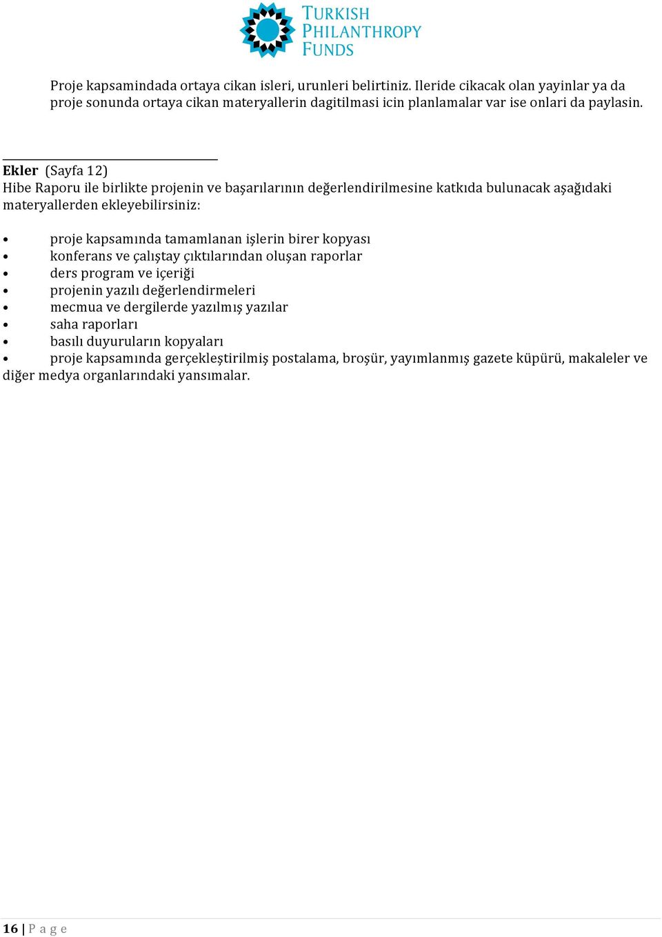 Ekler (Sayfa 12) Hibe Raporu ile birlikte projenin ve başarılarının değerlendirilmesine katkıda bulunacak aşağıdaki materyallerden ekleyebilirsiniz: proje kapsamında tamamlanan