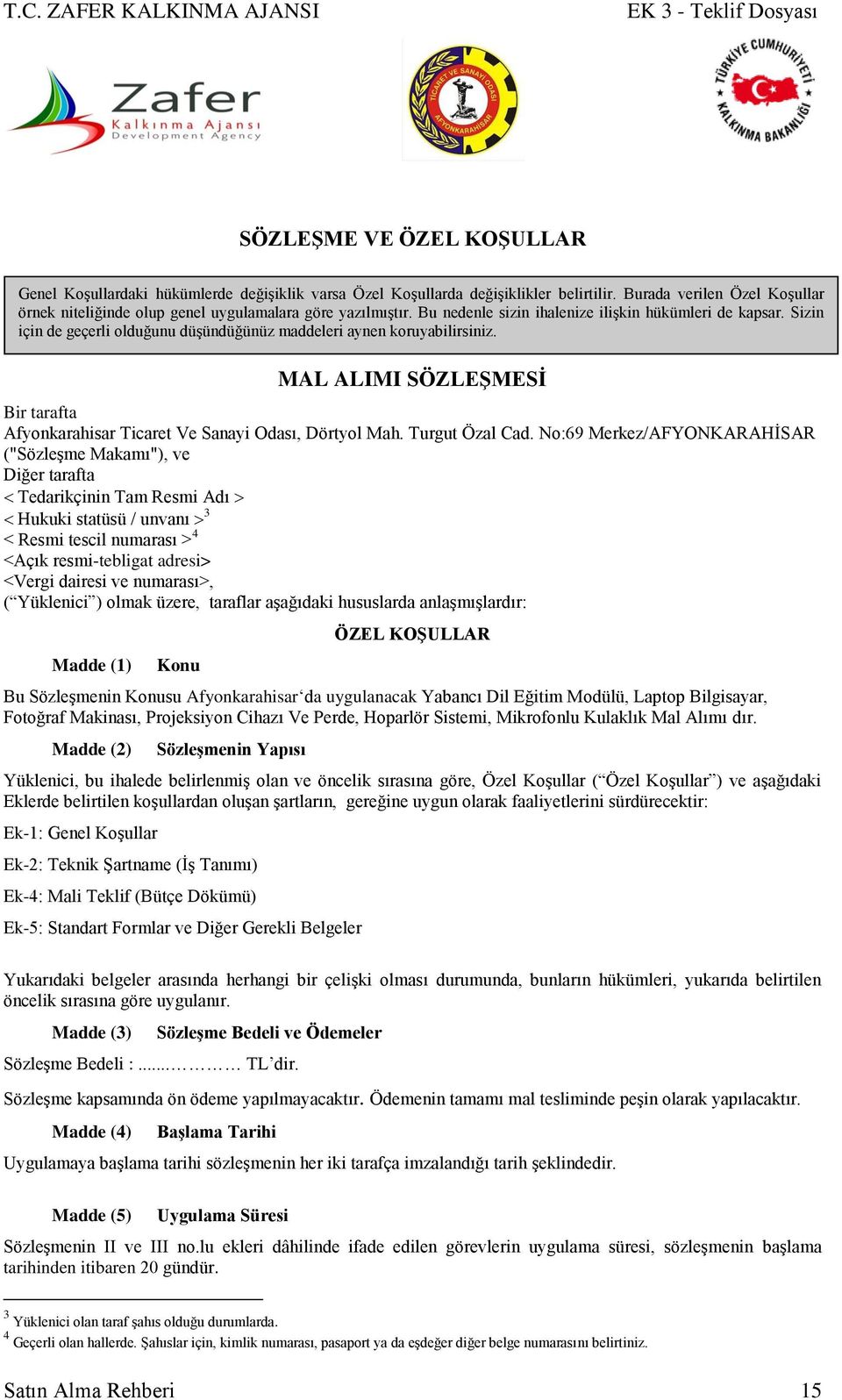 Sizin için de geçerli olduğunu düşündüğünüz maddeleri aynen koruyabilirsiniz. MAL ALIMI SÖZLEŞMESİ Bir tarafta Afyonkarahisar Ticaret Ve Sanayi Odası, Dörtyol Mah. Turgut Özal Cad.