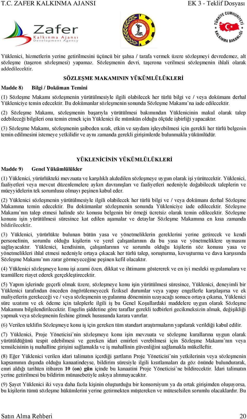 Madde 8) Bilgi / Doküman Temini SÖZLEŞME MAKAMININ YÜKÜMLÜLÜKLERİ (1) Sözleşme Makamı sözleşmenin yürütülmesiyle ilgili olabilecek her türlü bilgi ve / veya dokümanı derhal Yükleniciye temin