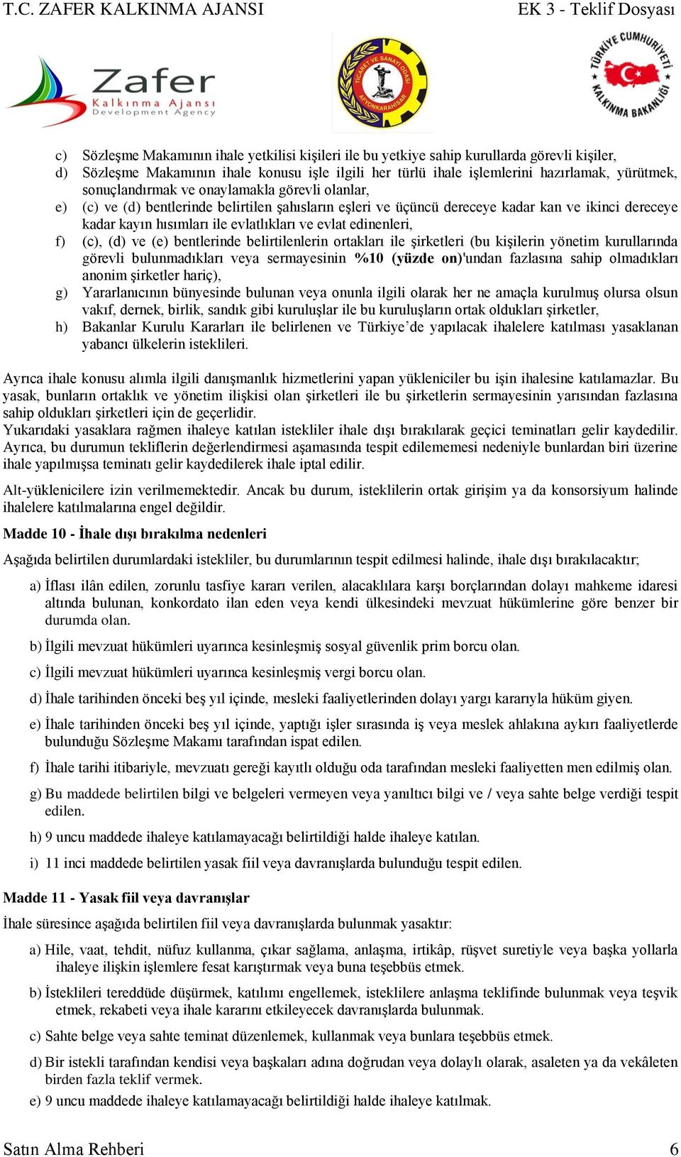 edinenleri, f) (c), (d) ve (e) bentlerinde belirtilenlerin ortakları ile şirketleri (bu kişilerin yönetim kurullarında görevli bulunmadıkları veya sermayesinin %10 (yüzde on)'undan fazlasına sahip