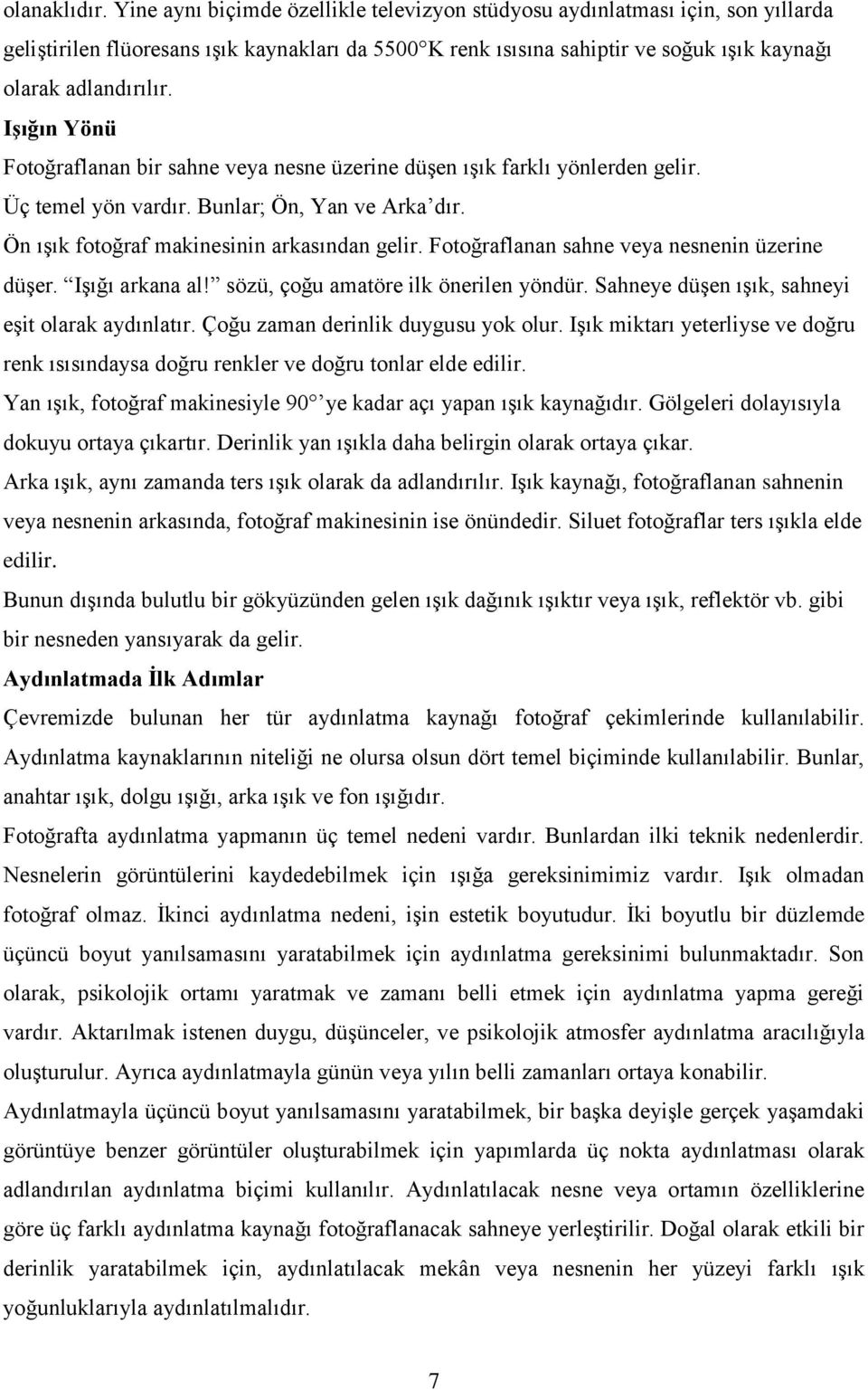 Işığın Yönü Fotoğraflanan bir sahne veya nesne üzerine düşen ışık farklı yönlerden gelir. Üç temel yön vardır. Bunlar; Ön, Yan ve Arka dır. Ön ışık fotoğraf makinesinin arkasından gelir.