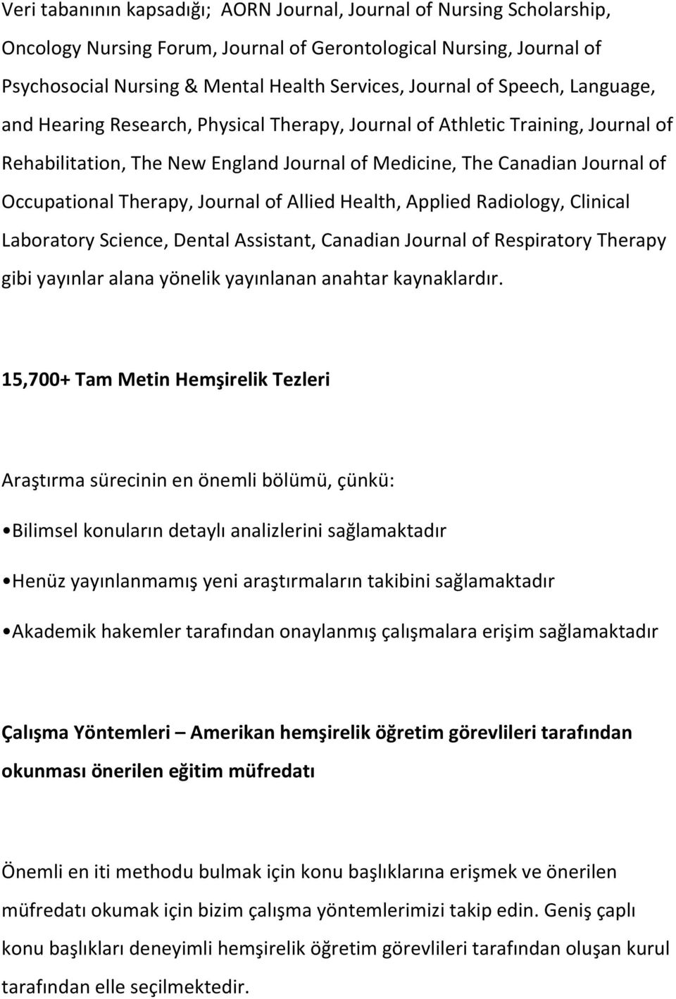 Journal of Allied Health, Applied Radiology, Clinical Laboratory Science, Dental Assistant, Canadian Journal of Respiratory Therapy gibi yayınlar alana yönelik yayınlanan anahtar kaynaklardır.