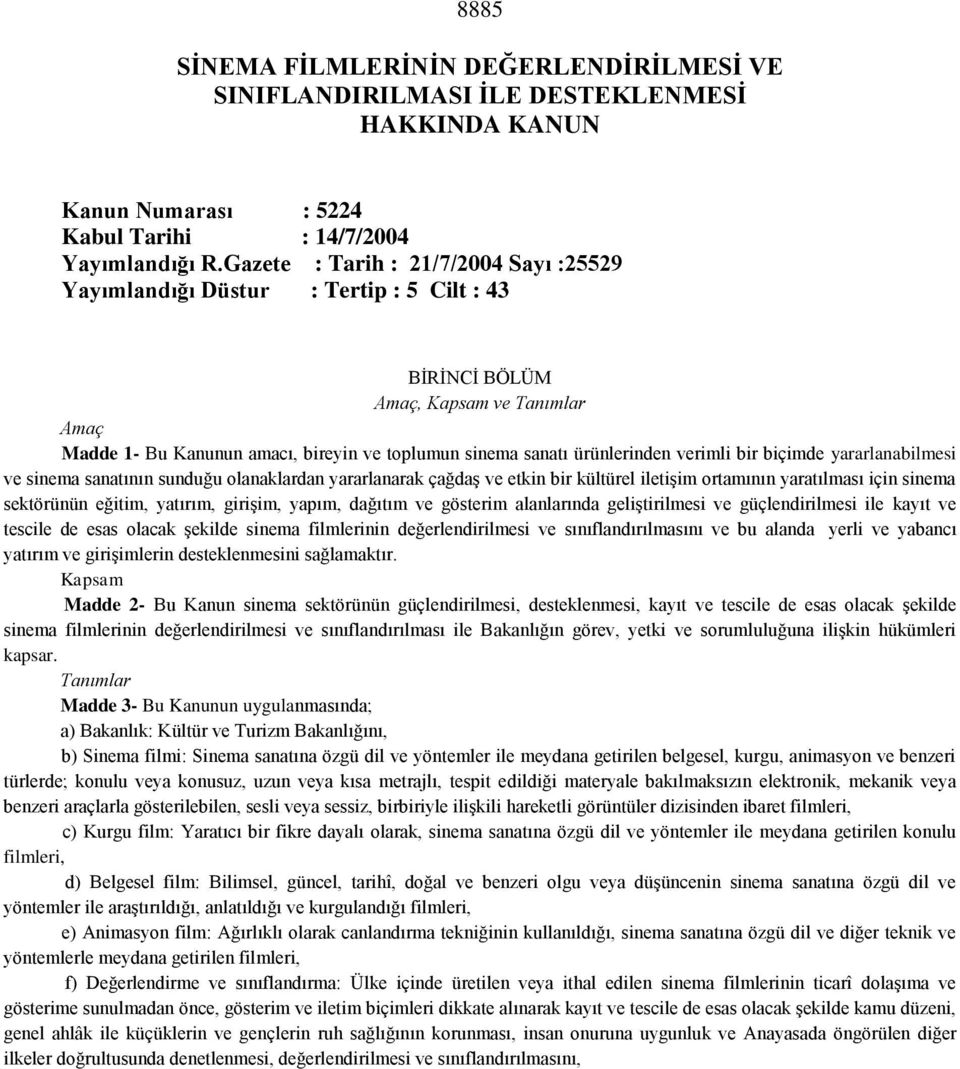 verimli bir biçimde yararlanabilmesi ve sinema sanatının sunduğu olanaklardan yararlanarak çağdaş ve etkin bir kültürel iletişim ortamının yaratılması için sinema sektörünün eğitim, yatırım, girişim,