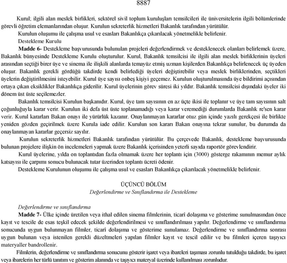 Destekleme Kurulu Madde 6- Destekleme başvurusunda bulunulan projeleri değerlendirmek ve desteklenecek olanları belirlemek üzere, Bakanlık bünyesinde Destekleme Kurulu oluşturulur.