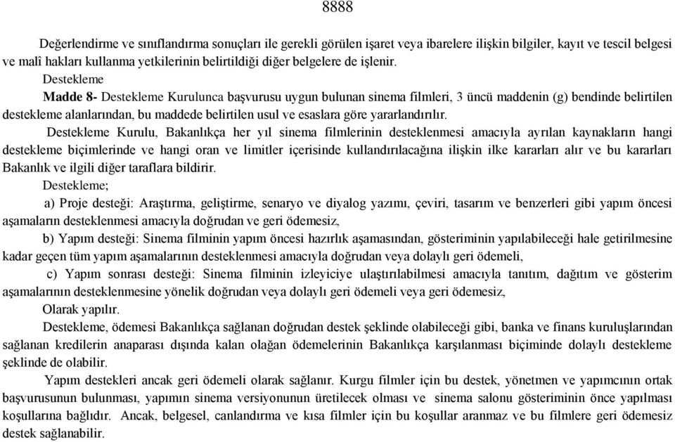 Destekleme Madde 8- Destekleme Kurulunca başvurusu uygun bulunan sinema filmleri, 3 üncü maddenin (g) bendinde belirtilen destekleme alanlarından, bu maddede belirtilen usul ve esaslara göre