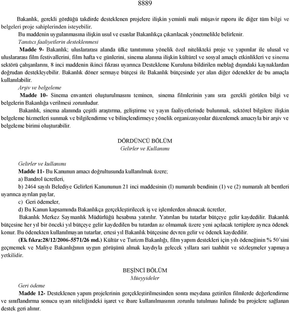 Tanıtıcı faaliyetlerin desteklenmesi Madde 9- Bakanlık; uluslararası alanda ülke tanıtımına yönelik özel nitelikteki proje ve yapımlar ile ulusal ve uluslararası film festivallerini, film hafta ve