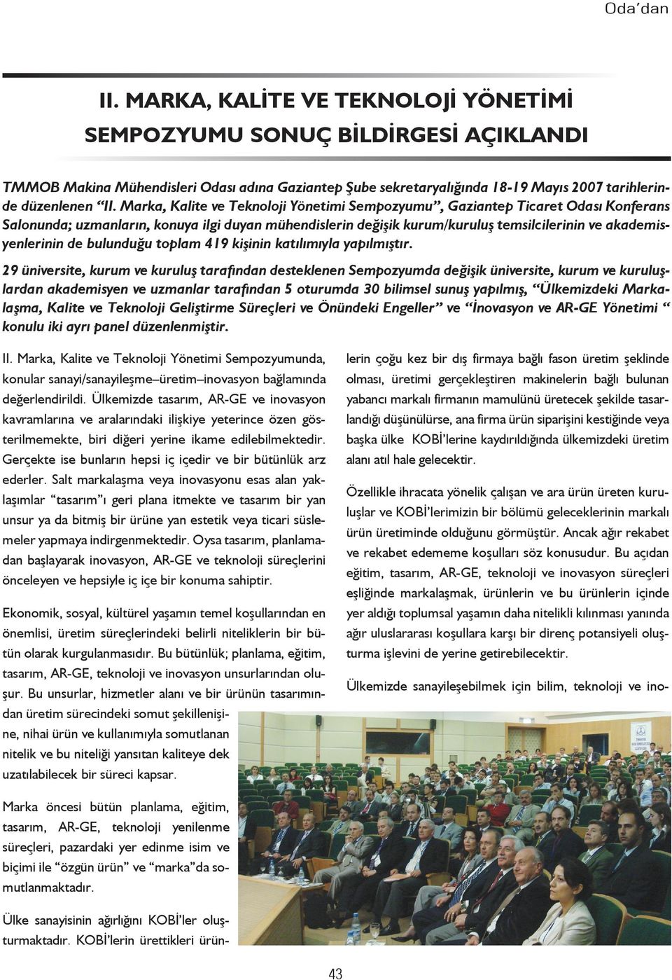 Marka, Kalite ve Teknoloji Yönetimi Sempozyumu, Gaziantep Ticaret Odası Konferans Salonunda; uzmanların, konuya ilgi duyan mühendislerin değişik kurum/kuruluş temsilcilerinin ve akademisyenlerinin de