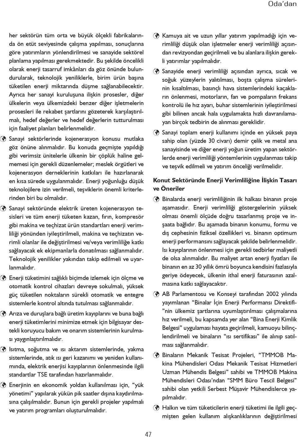 Ayrıca her sanayi kuruluşuna ilişkin prosesler, diğer ülkelerin veya ülkemizdeki benzer diğer işletmelerin prosesleri ile rekabet şartlarını gözeterek karşılaştırılmalı, hedef değerler ve hedef