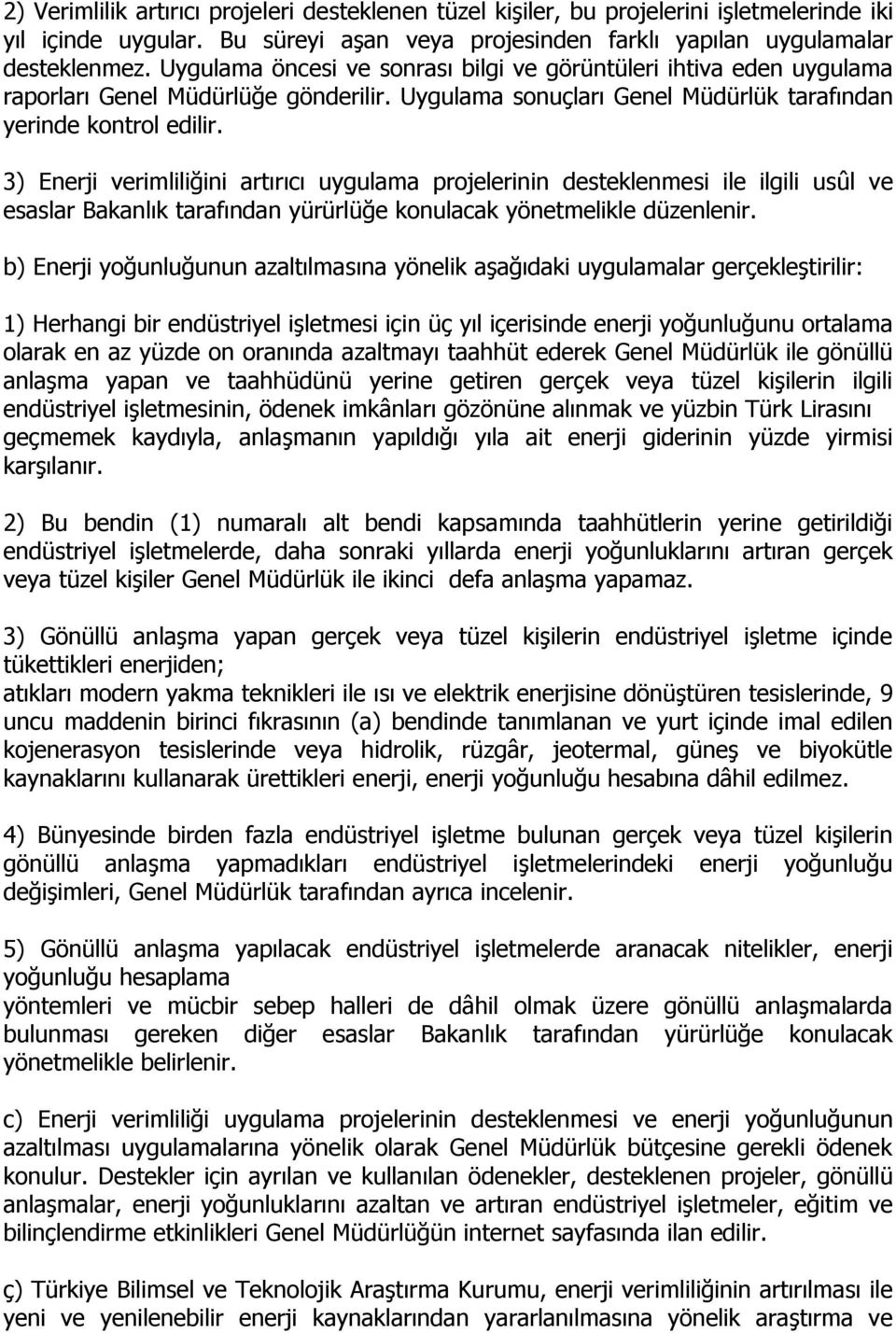 3) Enerji verimliliğini artırıcı uygulama projelerinin desteklenmesi ile ilgili usûl ve esaslar Bakanlık tarafından yürürlüğe konulacak yönetmelikle düzenlenir.