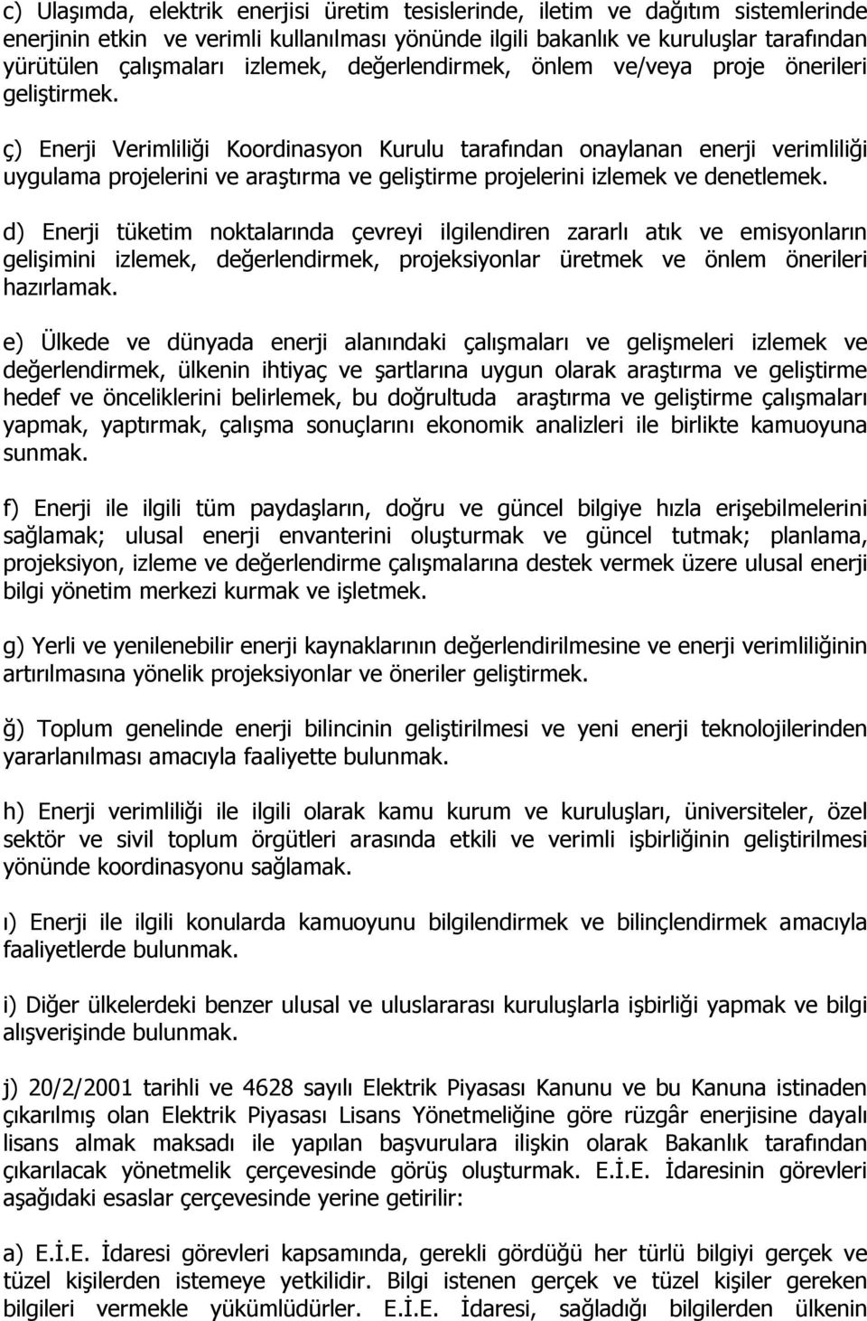 ç) Enerji Verimliliği Koordinasyon Kurulu tarafından onaylanan enerji verimliliği uygulama projelerini ve araştırma ve geliştirme projelerini izlemek ve denetlemek.