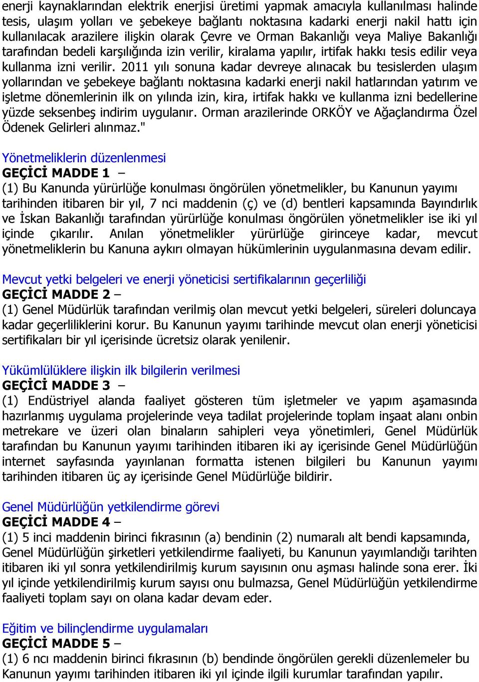 2011 yılı sonuna kadar devreye alınacak bu tesislerden ulaşım yollarından ve şebekeye bağlantı noktasına kadarki enerji nakil hatlarından yatırım ve işletme dönemlerinin ilk on yılında izin, kira,