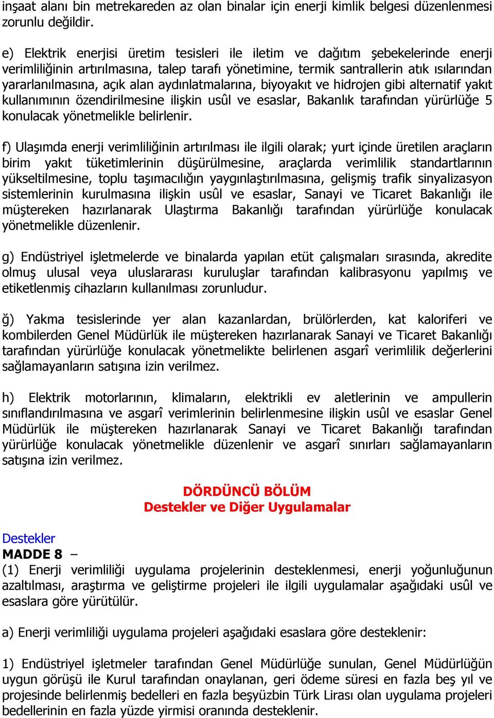 alan aydınlatmalarına, biyoyakıt ve hidrojen gibi alternatif yakıt kullanımının özendirilmesine ilişkin usûl ve esaslar, Bakanlık tarafından yürürlüğe 5 konulacak yönetmelikle belirlenir.