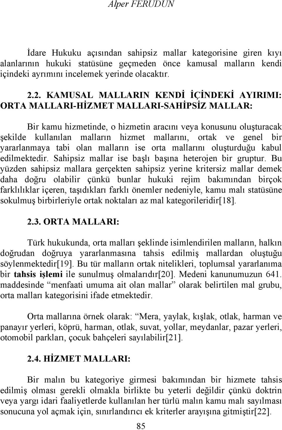 mallarını, ortak ve genel bir yararlanmaya tabi olan malların ise orta mallarını oluşturduğu kabul edilmektedir. Sahipsiz mallar ise başlı başına heterojen bir gruptur.