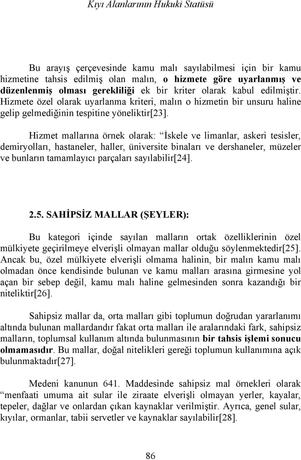 Hizmet mallarına örnek olarak: İskele ve limanlar, askeri tesisler, demiryolları, hastaneler, haller, üniversite binaları ve dershaneler, müzeler ve bunların tamamlayıcı parçaları sayılabilir[24]. 2.