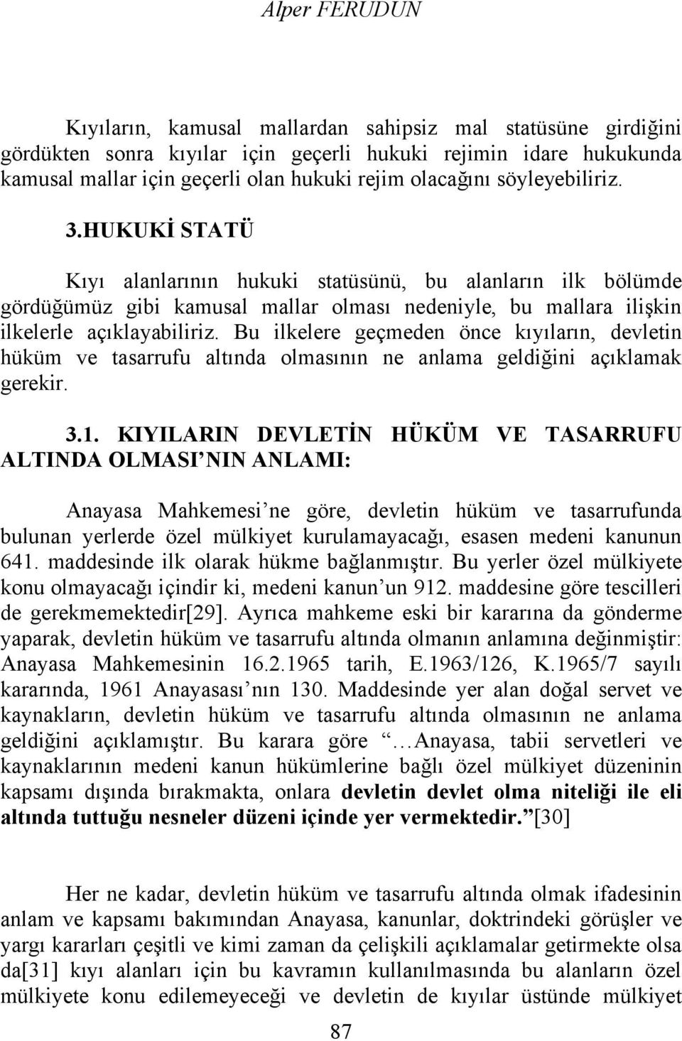 Bu ilkelere geçmeden önce kıyıların, devletin hüküm ve tasarrufu altında olmasının ne anlama geldiğini açıklamak gerekir. 3.1.