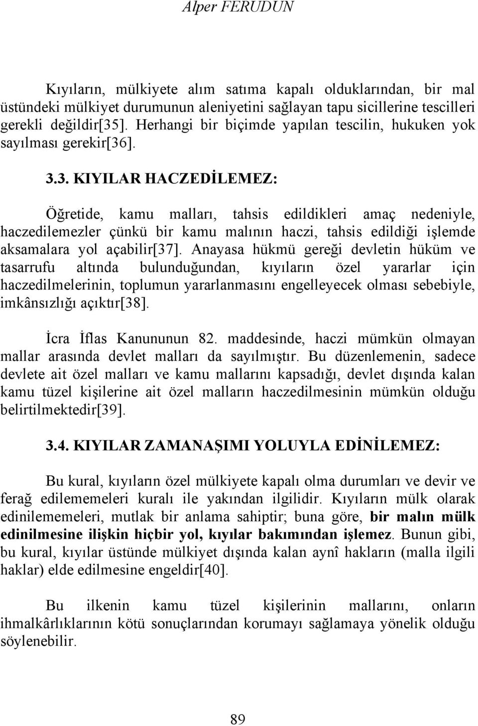 ]. 3.3. KIYILAR HACZEDİLEMEZ: Öğretide, kamu malları, tahsis edildikleri amaç nedeniyle, haczedilemezler çünkü bir kamu malının haczi, tahsis edildiği işlemde aksamalara yol açabilir[37].