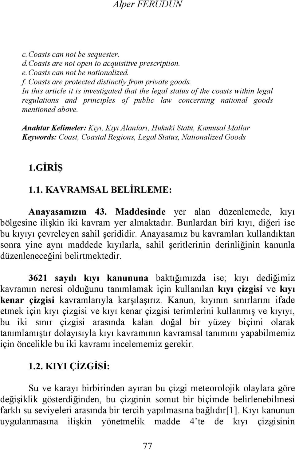 Anahtar Kelimeler: Kıyı, Kıyı Alanları, Hukuki Statü, Kamusal Mallar Keywords: Coast, Coastal Regions, Legal Status, Nationalized Goods 1.GİRİŞ 1.1. KAVRAMSAL BELİRLEME: Anayasamızın 43.