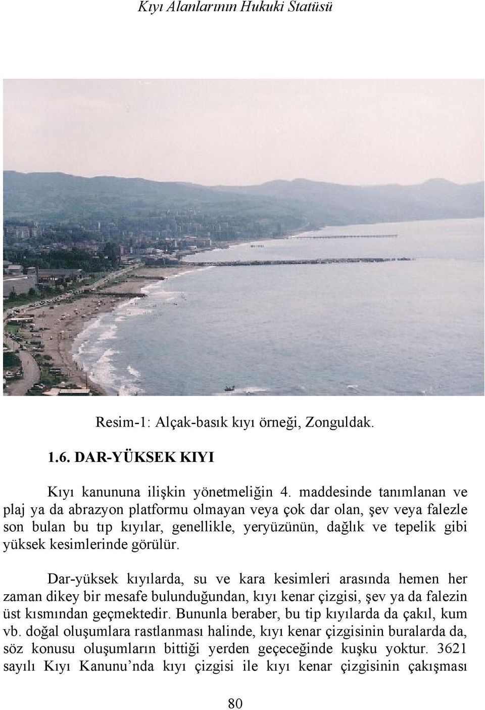 görülür. Dar-yüksek kıyılarda, su ve kara kesimleri arasında hemen her zaman dikey bir mesafe bulunduğundan, kıyı kenar çizgisi, şev ya da falezin üst kısmından geçmektedir.