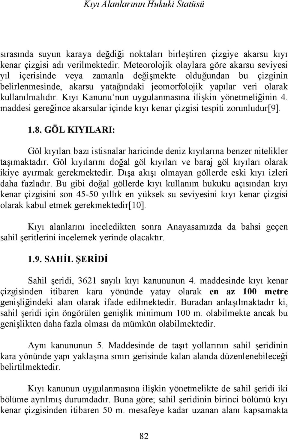 Kıyı Kanunu nun uygulanmasına ilişkin yönetmeliğinin 4. maddesi gereğince akarsular içinde kıyı kenar çizgisi tespiti zorunludur[9]. 1.8.