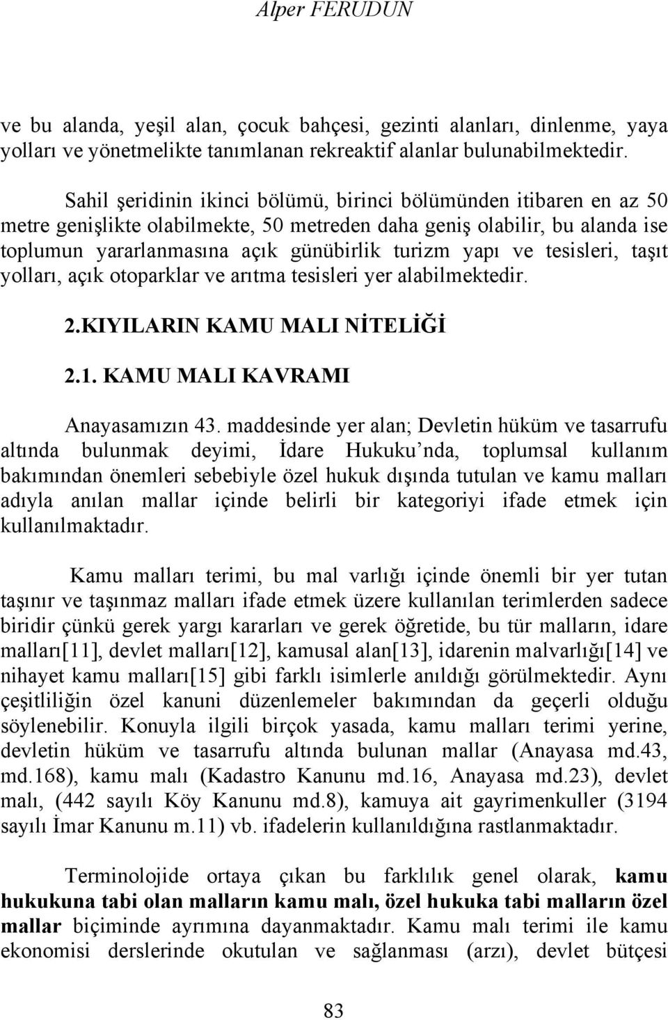 tesisleri, taşıt yolları, açık otoparklar ve arıtma tesisleri yer alabilmektedir. 2.KIYILARIN KAMU MALI NİTELİĞİ 2.1. KAMU MALI KAVRAMI Anayasamızın 43.