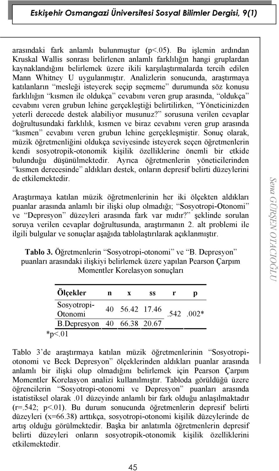 Analizlerin sonucunda, araştırmaya katılanların mesleği isteyerek seçip seçmeme durumunda söz konusu farklılığın kısmen ile oldukça cevabını veren grup arasında, oldukça cevabını veren grubun lehine