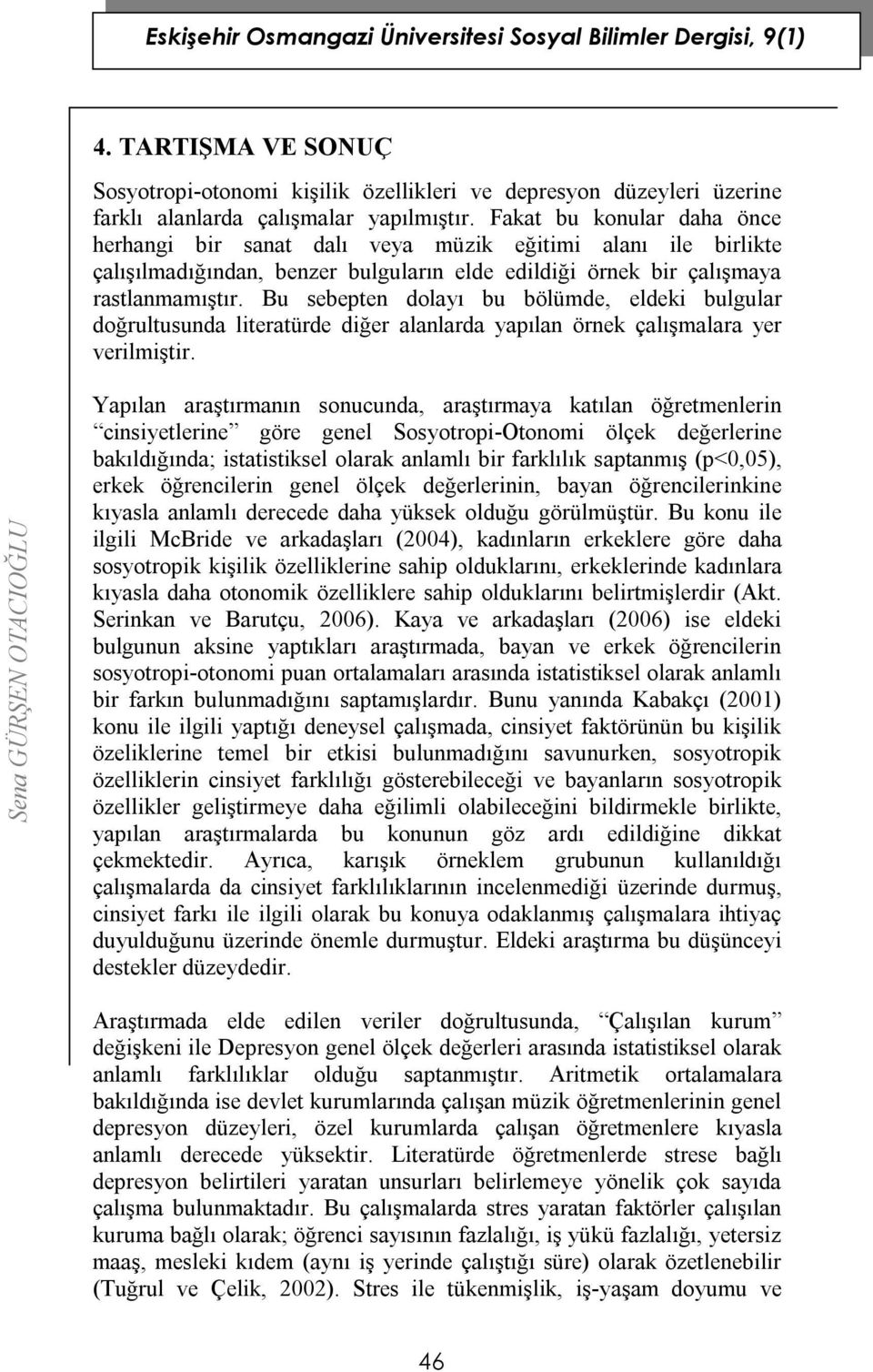 Bu sebepten dolayı bu bölümde, eldeki bulgular doğrultusunda literatürde diğer alanlarda yapılan örnek çalışmalara yer verilmiştir.