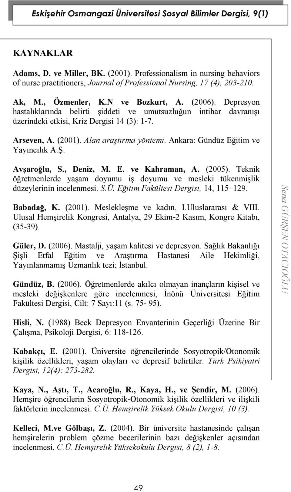 Ankara: Gündüz Eğitim ve Yayıncılık A.Ş. Avşaroğlu, S., Deniz, M. E. ve Kahraman, A. (2005). Teknik öğretmenlerde yaşam doyumu iş doyumu ve mesleki tükenmişlik düzeylerinin incelenmesi. S.Ü.